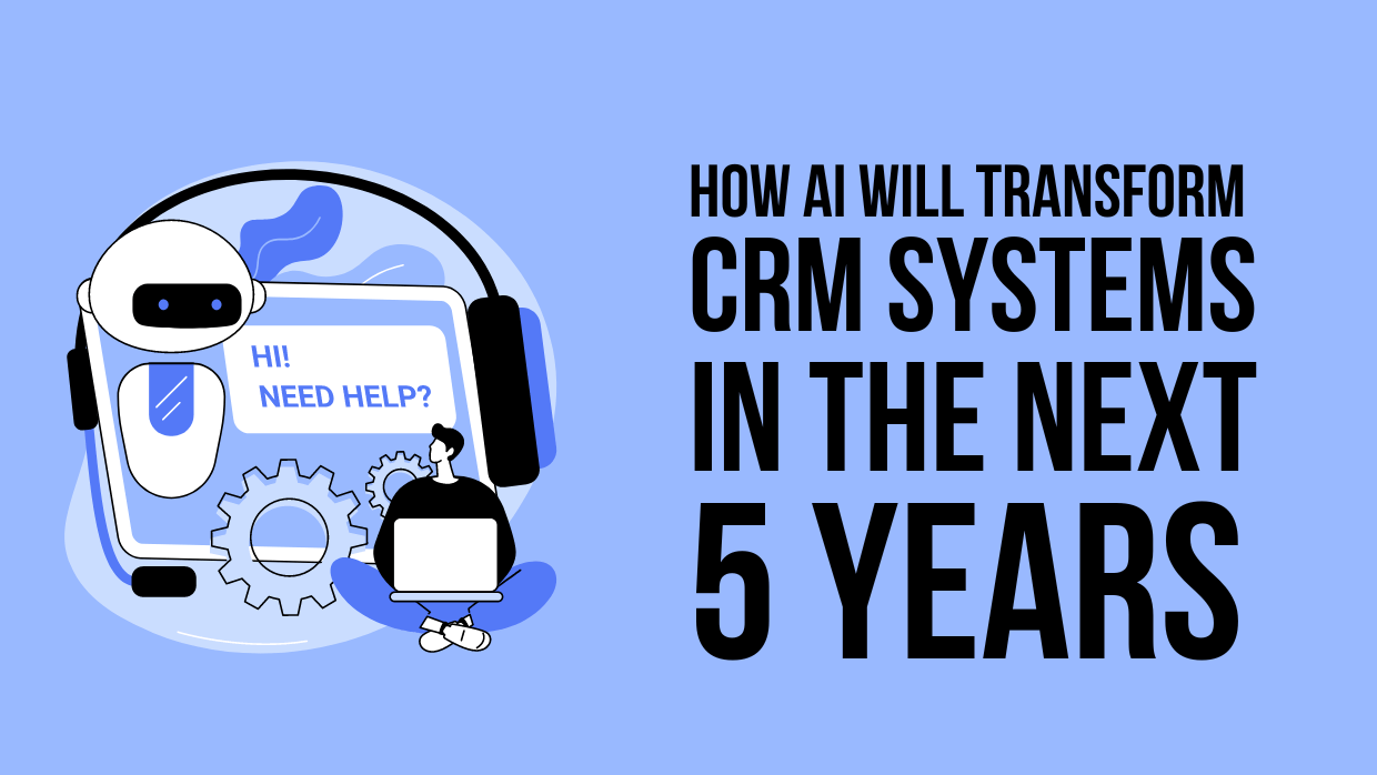 How AI Will Transform CRM Systems in the Next 5 Years